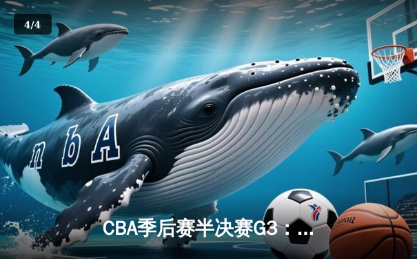 CBA季后赛半决赛G3：辽宁逆转广东夺赛点 弗格40分统治加时赛 - 4