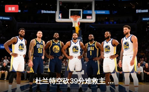 杜兰特空砍39分难救主 太阳加时惜败掘金总分0-2落后