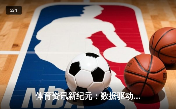 体育资讯新纪元：数据驱动下的赛事解析与产业变革 - 2